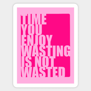 Time you enjoy wasting is not wasted Sticker